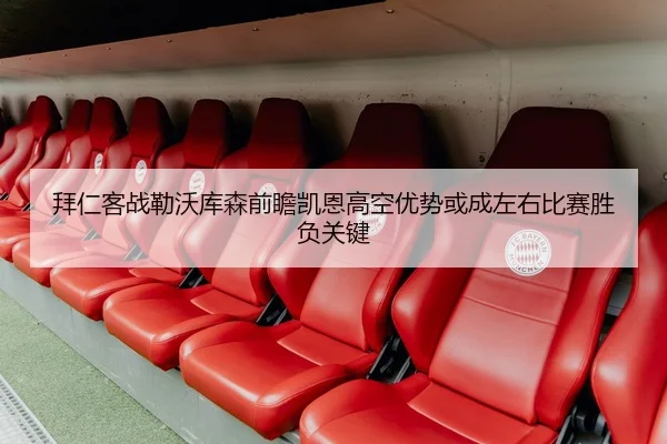 拜仁客战勒沃库森前瞻凯恩高空优势或成左右比赛胜负关键